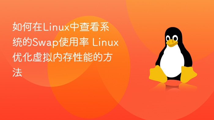 如何在Linux中查看系统的Swap使用率 Linux优化虚拟内存性能的方法
