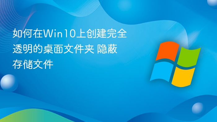 如何在Win10上创建完全透明的桌面文件夹 隐蔽存储文件
