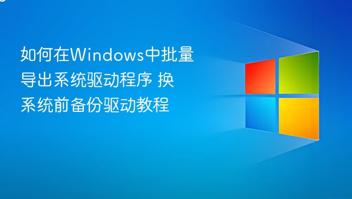 Windows批量导出驱动教程：换系统前必备备份方法