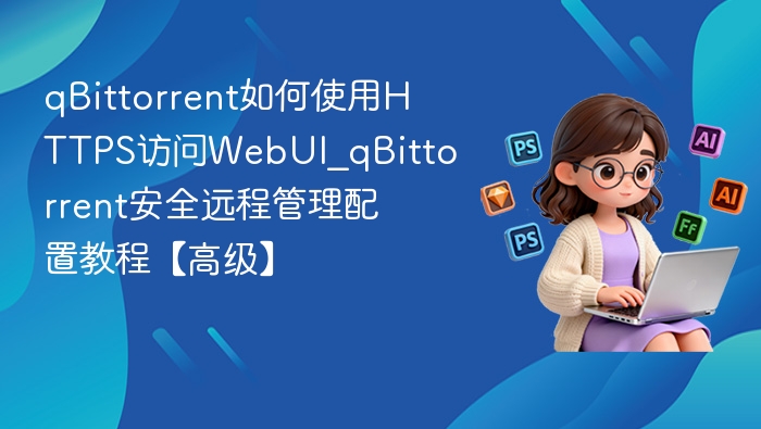 qBittorrentHTTPS设置教程详解
