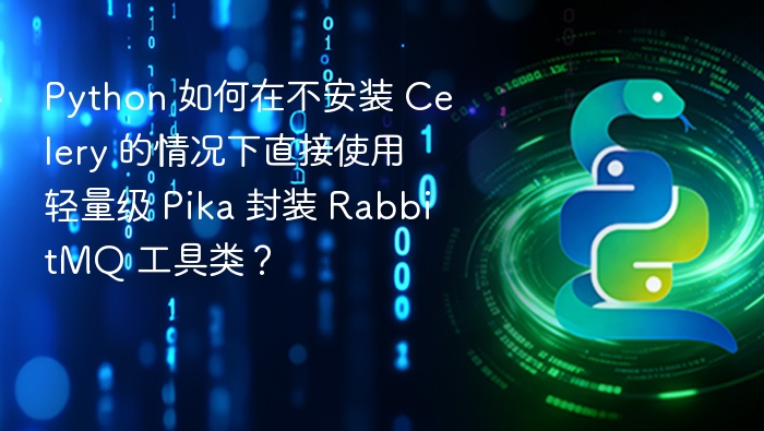 Python 如何在不安装 Celery 的情况下直接使用轻量级 Pika 封装 RabbitMQ 工具类？
