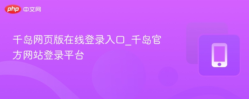 千岛网页版登录入口及官网地址