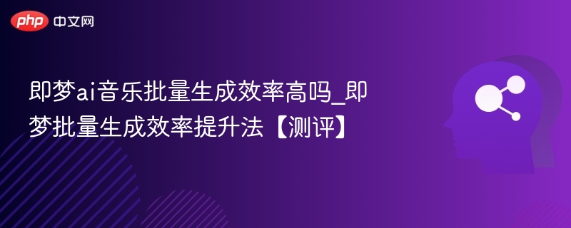 即梦AI音乐生成效率测评与优化方法