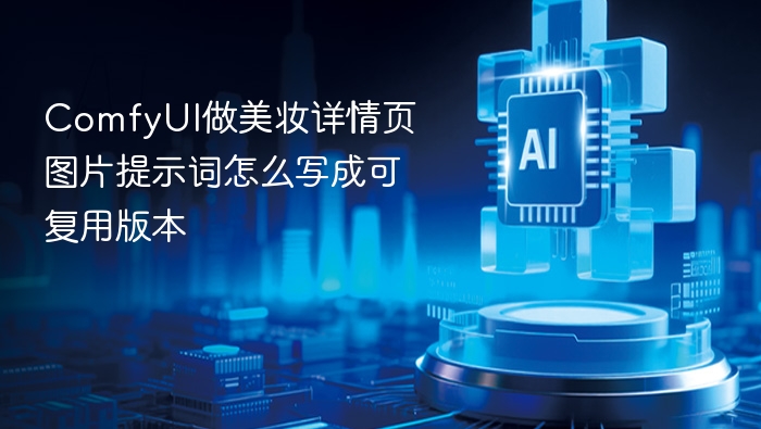 ComfyUI做美妆详情页图片提示词怎么写成可复用版本