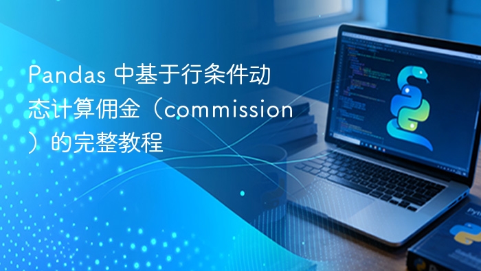 Pandas 中基于行条件动态计算佣金(commission)的完整教程