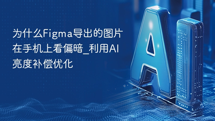 为什么Figma导出的图片在手机上看偏暗_利用AI亮度补偿优化