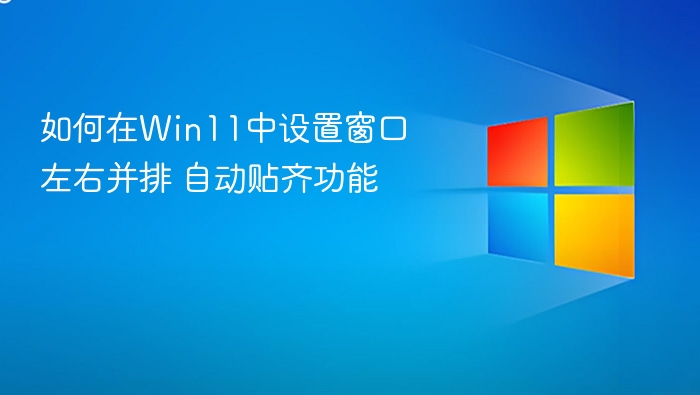 如何在Win11中设置窗口左右并排 自动贴齐功能