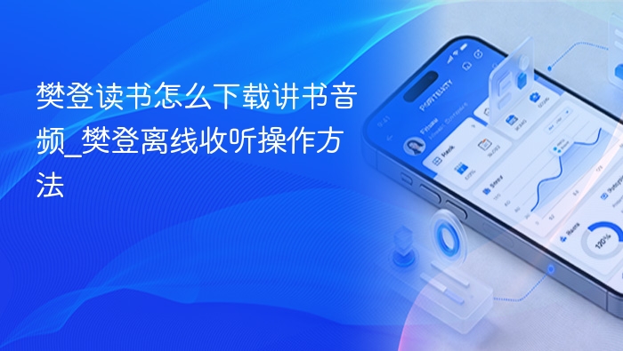 樊登读书怎么下载讲书音频_樊登离线收听操作方法