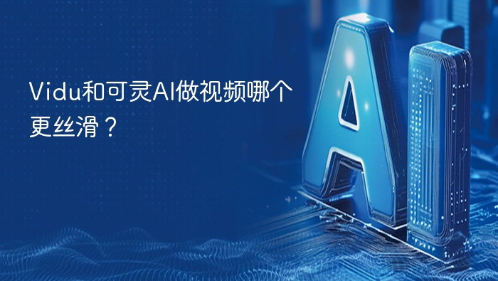 Vidu对比可灵AI，哪个更流畅？