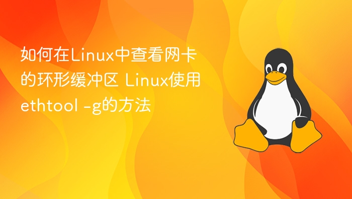 如何在Linux中查看网卡的环形缓冲区 Linux使用ethtool -g的方法