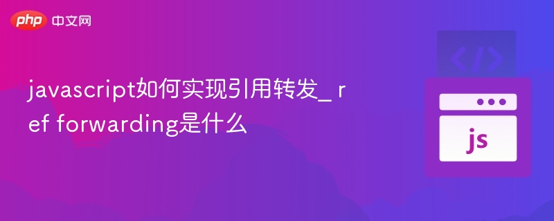 javascript如何实现引用转发_ ref forwarding是什么