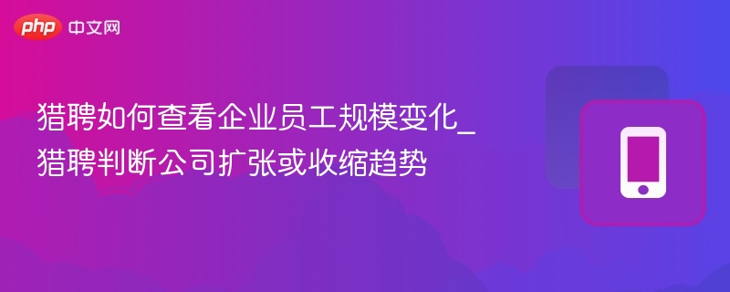 猎聘看企业规模，判断公司发展动向