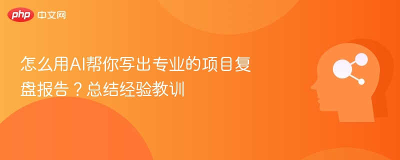 AI助力高效撰写项目复盘报告