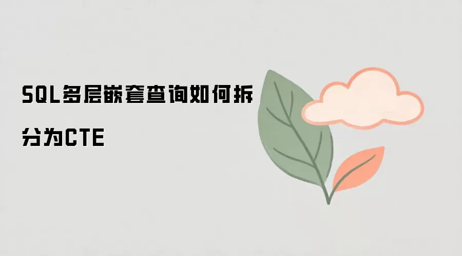 SQL多层嵌套查询如何拆分为CTE