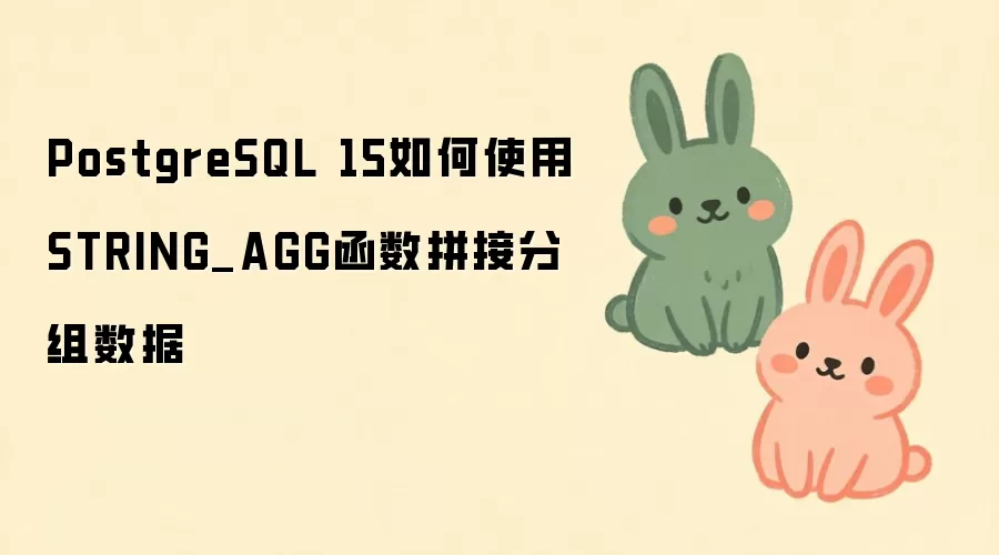 PostgreSQL 15如何使用STRING_AGG函数拼接分组数据
