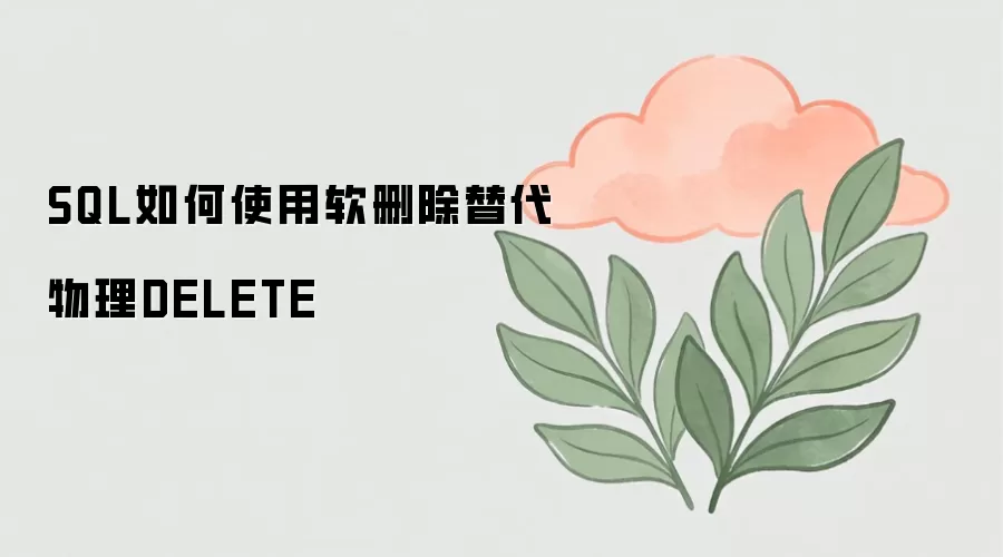 SQL如何使用软删除替代物理DELETE