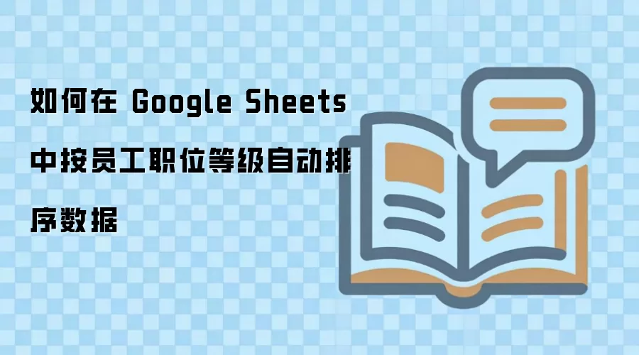 如何在 Google Sheets 中按员工职位等级自动排序数据