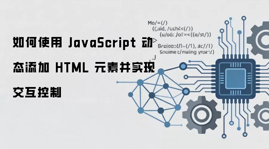 如何使用 JavaScript 动态添加 HTML 元素并实现交互控制