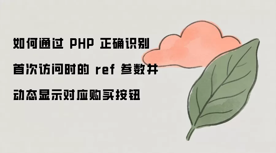 如何通过 PHP 正确识别首次访问时的 ref 参数并动态显示对应购买按钮