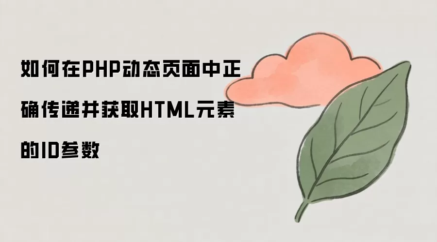 如何在PHP动态页面中正确传递并获取HTML元素的ID参数