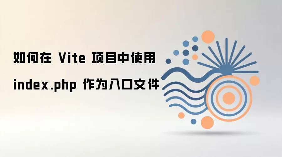 如何在 Vite 项目中使用 index.php 作为入口文件