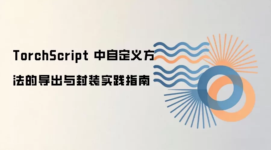 TorchScript 中自定义方法的导出与封装实践指南