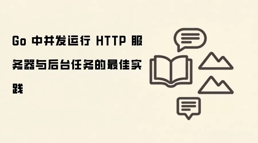 Go 中并发运行 HTTP 服务器与后台任务的最佳实践