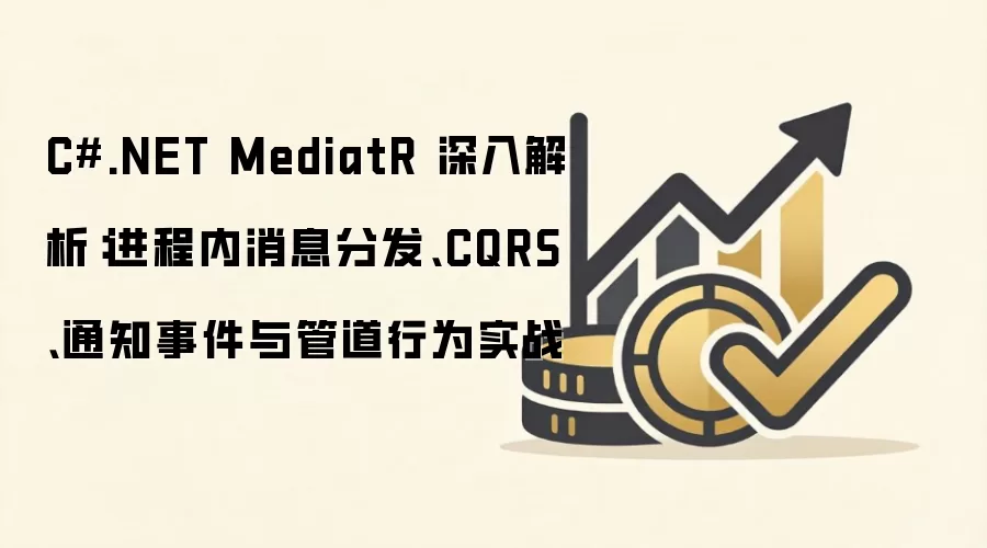 C#.NET MediatR 深入解析：进程内消息分发、CQRS、通知事件与管道行为实战