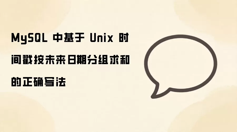 MySQL 中基于 Unix 时间戳按未来日期分组求和的正确写法