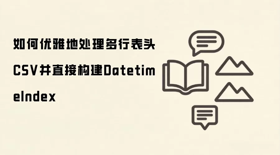 如何优雅地处理多行表头CSV并直接构建DatetimeIndex