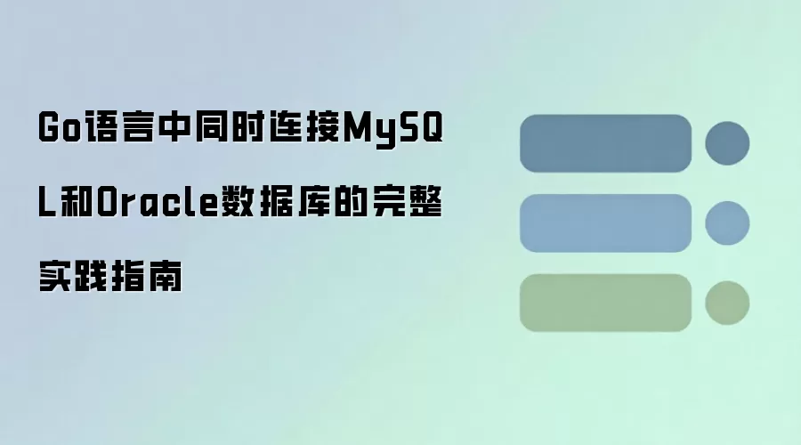Go语言中同时连接MySQL和Oracle数据库的完整实践指南