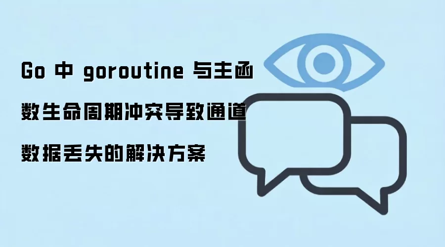 Go 中 goroutine 与主函数生命周期冲突导致通道数据丢失的解决方案