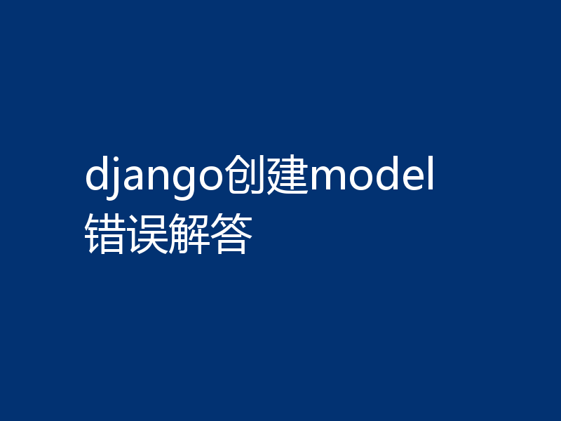 django创建model错误解答