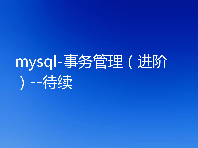 mysql-事务管理(进阶)--待续