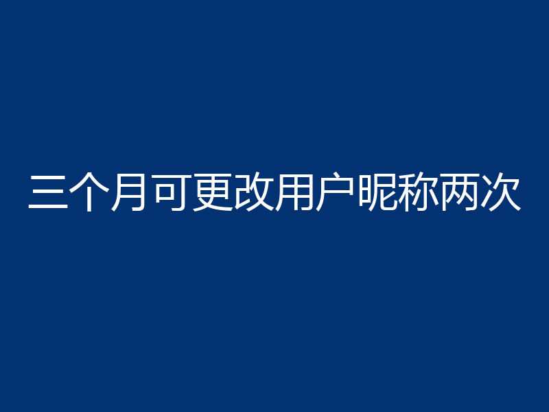 三个月可更改用户昵称两次