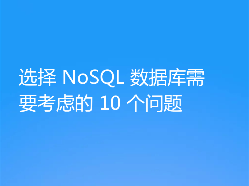 选择 NoSQL 数据库需要考虑的 10 个问题