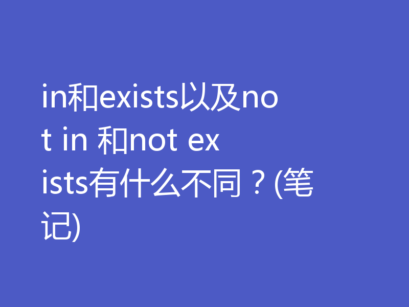 in和exists以及not in 和not exists有什么不同?(笔记)