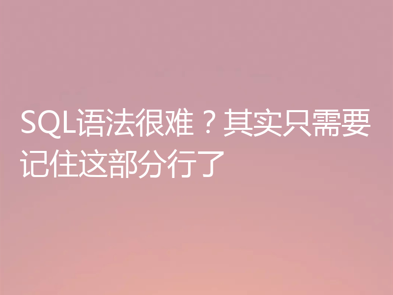 SQL语法很难？其实只需要记住这部分行了