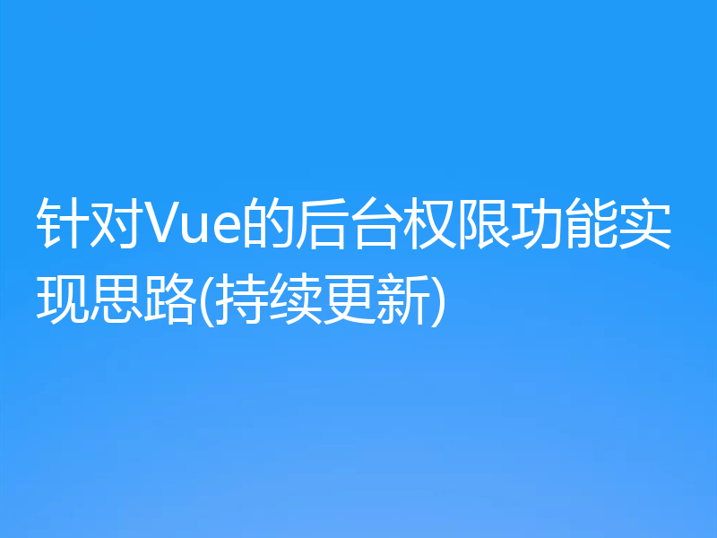 针对Vue的后台权限功能实现思路(持续更新)