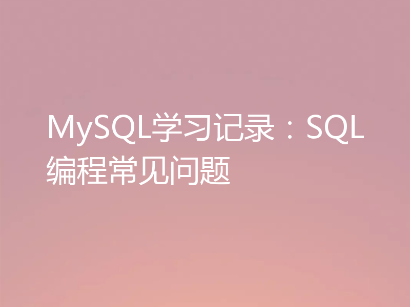 MySQL学习记录:SQL编程常见问题