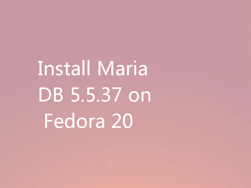 怎么安装MariaDB 5.5.37(Fedora 20)