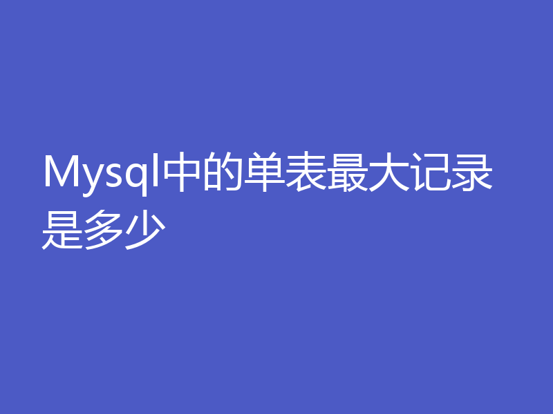 Mysql中的单表最大记录是多少