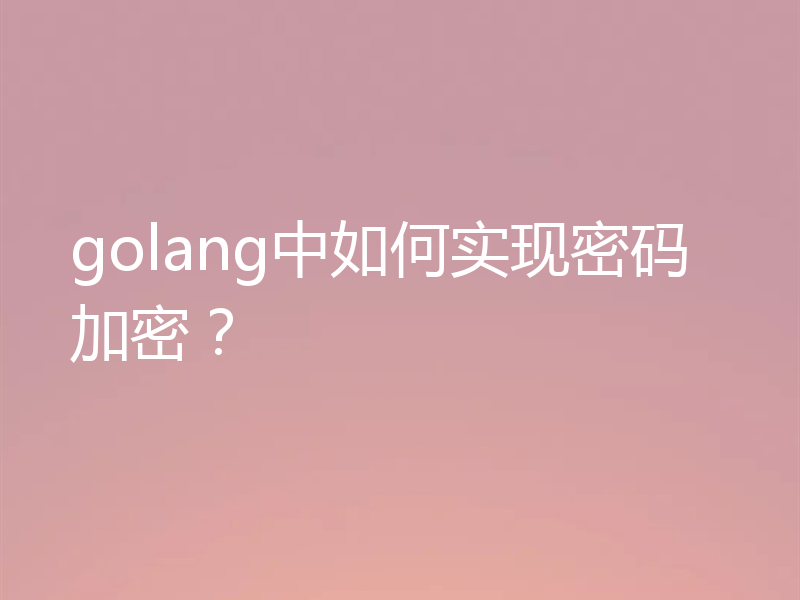 golang中如何实现密码加密?