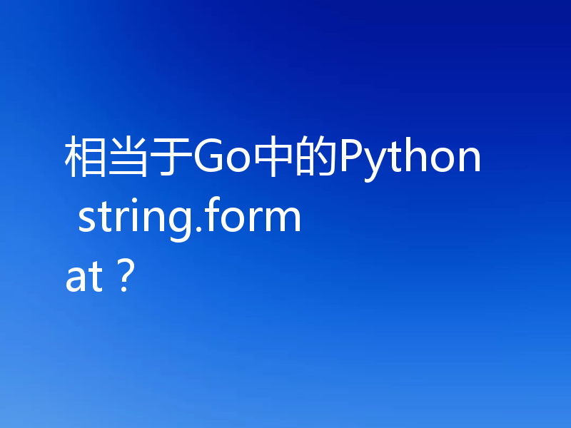 相当于Go中的Python string.format?