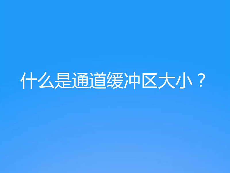 什么是通道缓冲区大小?
