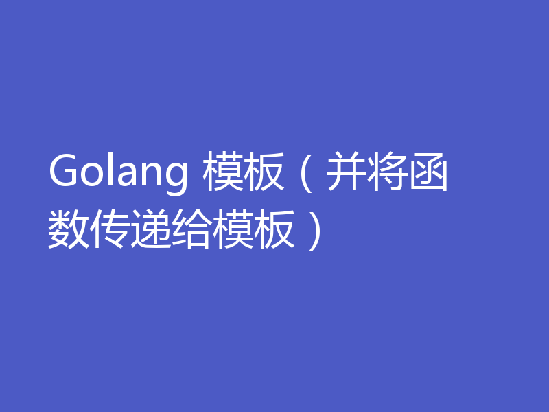 Golang 模板(并将函数传递给模板)