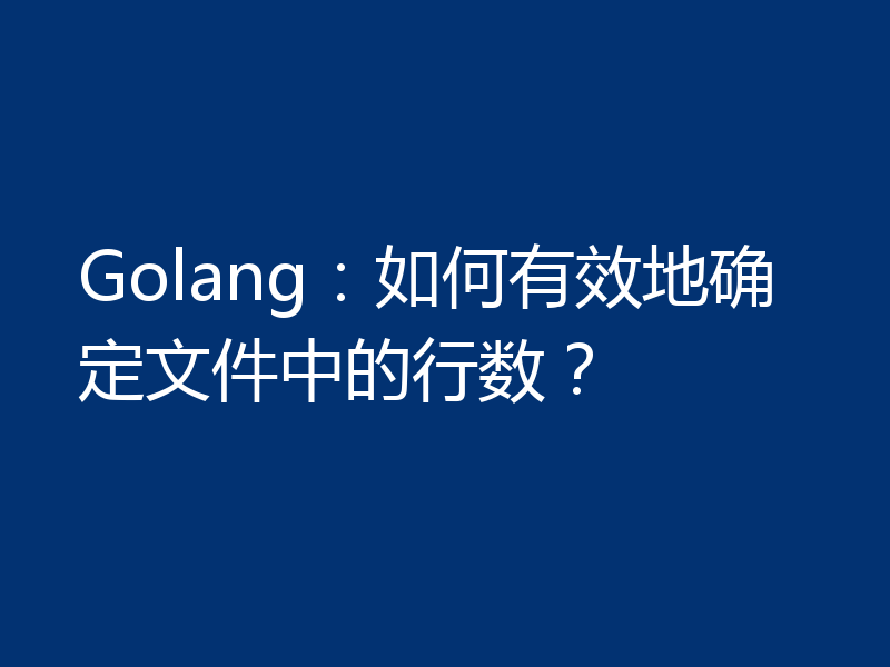 Golang:如何有效地确定文件中的行数?