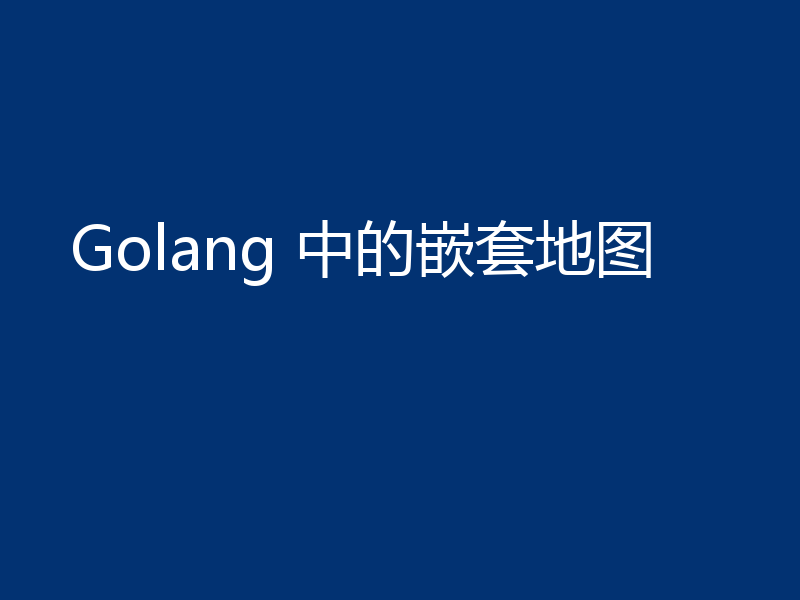 Golang 中的嵌套地图