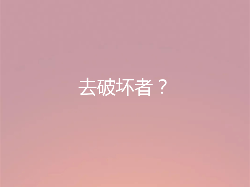 去破坏者？