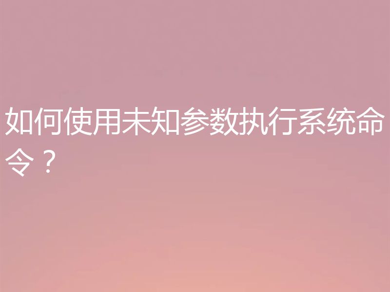 如何使用未知参数执行系统命令?
